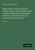 Museo militar; historia del ejército español: armas, uniformes, sistemas de combate, instituciones, organización del mismo, desde los tiempos más remotos hasta nuestros días