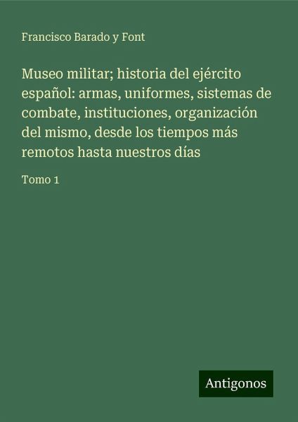 Museo militar; historia del ejército español: armas, uniformes, sistemas de combate, instituciones, organización del mismo, desde los tiempos más remotos hasta nuestros días