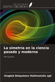 La simetría en la ciencia pasada y moderna La simetría en la ciencia pasada y moderna
