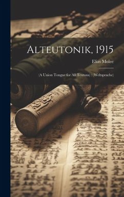 Alteutonik, 1915: (a Union Tongue for all Teutons): (weltsprache) - Molee, Elias