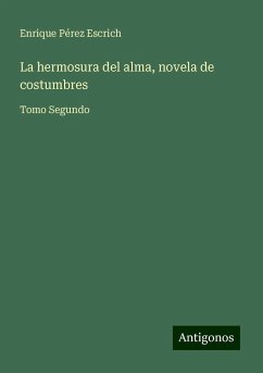 La hermosura del alma, novela de costumbres - Pérez Escrich, Enrique