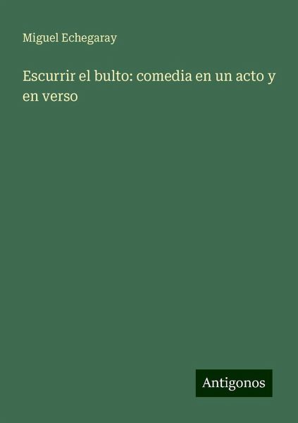 Escurrir el bulto: comedia en un acto y en verso