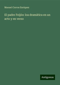 El padre Feijóo: loa dramática en un acto y en verso - Curros Enríquez, Manuel