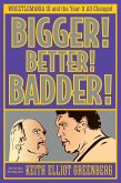 Bigger! Better! Badder! Bigger! Better! Badder!