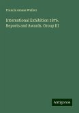 International Exhibition 1876. Reports and Awards. Group III