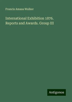 International Exhibition 1876. Reports and Awards. Group III - Walker, Francis Amasa