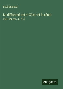 Le différend entre César et le sénat (59-49 av. J.-C.) - Guiraud, Paul