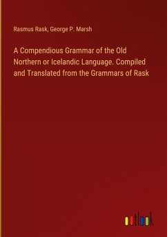 A Compendious Grammar of the Old Northern or Icelandic Language. Compiled and Translated from the Grammars of Rask