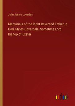 Memorials of the Right Reverend Father in God, Myles Coverdale, Sometime Lord Bishop of Exeter - Lowndes, John James