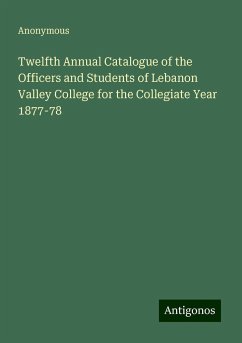 Twelfth Annual Catalogue of the Officers and Students of Lebanon Valley College for the Collegiate Year 1877-78 - Anonymous