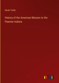 History of the American Mission to the Pawnee Indians - Tuttle, Sarah