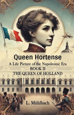 Cover Queen Hortense A Life Picture Of The Napoleonic Era Book II The Queen Of Holland
