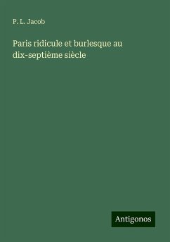 Paris ridicule et burlesque au dix-septième siècle - Jacob, P. L.