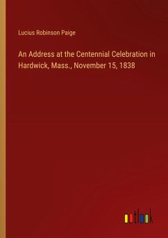 An Address at the Centennial Celebration in Hardwick, Mass., November 15, 1838 An Address at the Centennial Celebration in Hardwick, Mass., November 15, 1838