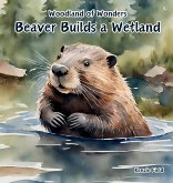 Beaver Builds a Wetland Beaver Builds a Wetland