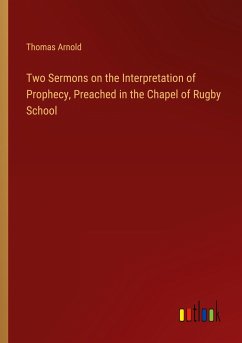 Two Sermons on the Interpretation of Prophecy, Preached in the Chapel of Rugby School