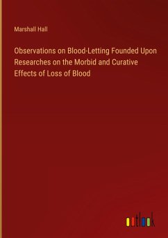 Observations on Blood-Letting Founded Upon Researches on the Morbid and Curative Effects of Loss of Blood - Hall, Marshall