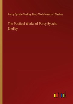 The Poetical Works of Percy Bysshe Shelley - Shelley, Percy Bysshe; Shelley, Mary Wollstonecraft