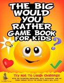 The Big Would You Rather Game Book for Kids The Big Would You Rather Game Book for Kids
