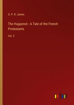 The Huguenot : A Tale of the French Protestants