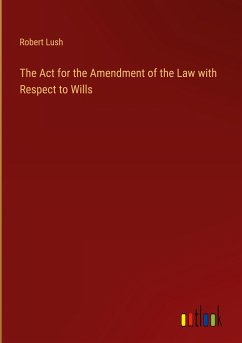 The Act for the Amendment of the Law with Respect to Wills - Lush, Robert