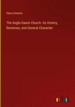 The Anglo-Saxon Church. Its History, Revenues, and General Character - Soames, Henry