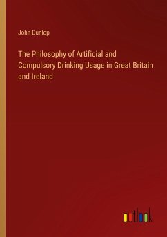 The Philosophy of Artificial and Compulsory Drinking Usage in Great Britain and Ireland - Dunlop, John