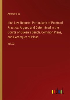 Irish Law Reports. Particularly of Points of Practice, Argued and Determined in the Courts of Queen's Bench, Common Pleas, and Exchequer of Pleas