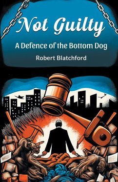 Not Guilty A Defence of the Bottom Dog - Blatchford, Robert