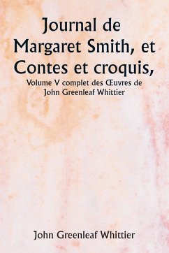 Journal de Margaret Smith, et Contes et croquis, Volume V complet des ¿uvres de John Greenleaf Whittier - Whittier, John Greenleaf