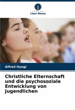 Christliche Elternschaft und die psychosoziale Entwicklung von Jugendlichen - Oyugi, Alfred