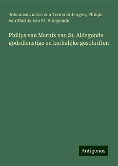 Philips van Marnix van St. Aldegonde godsdienstige en kerkelijke geschriften - Toorenenbergen, Johannes Justus van; Marnix van St. Aldegonde, Philips van