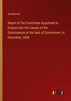 Report of the Committee Appointed to Enquire into the Causes of the Disturbances at the Seat of Government, in December, 1838