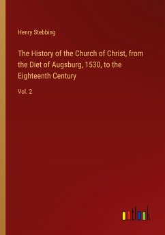 The History of the Church of Christ, from the Diet of Augsburg, 1530, to the Eighteenth Century