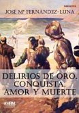 Delirios de oro, conquista, amor y muerte Delirios de oro, conquista, amor y muerte