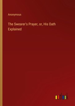 The Swearer's Prayer, or, His Oath Explained