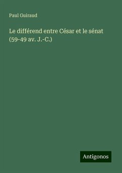 Le différend entre César et le sénat (59-49 av. J.-C.) - Guiraud, Paul