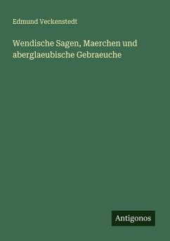 Wendische Sagen, Maerchen und aberglaeubische Gebraeuche - Veckenstedt, Edmund