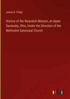 History of the Wyandott Mission, at Upper Sandusky, Ohio, Under the Direction of the Methodist Episcopal Church