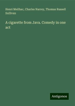 A cigarette from Java. Comedy in one act - Meilhac, Henri; Narrey, Charles; Sullivan, Thomas Russell