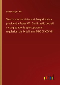 Sanctissimi domini nostri Gregorii divina providentia Papæ XVI. Confirmatio decreti s.congregationis episcoporum et regularium die IX julii anni MDCCCXXXVIII