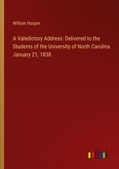 A Valedictory Address: Delivered to the Students of the University of North Carolina January 21, 1838 A Valedictory Address: Delivered to the Students of the University of North Carolina January 21, 1838