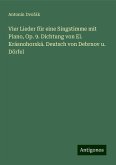 Vier Lieder für eine Singstimme mit Piano, Op. 9. Dichtung von El. Krásnohorská. Deutsch von Debrnov u. Dörfel