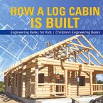 How a Log Cabin is Built - Engineering Books for Kids   Children's Engineering Books