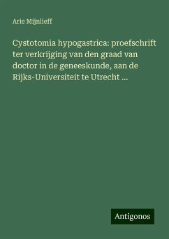 Cystotomia hypogastrica: proefschrift ter verkrijging van den graad van doctor in de geneeskunde, aan de Rijks-Universiteit te Utrecht ... - Mijnlieff, Arie