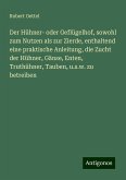 Der Hühner- oder Geflügelhof, sowohl zum Nutzen als zur Zierde, enthaltend eine praktische Anleitung, die Zucht der Hühner, Gänse, Enten, Truthühner, Tauben, u.s.w. zu betreiben