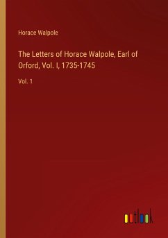 The Letters of Horace Walpole, Earl of Orford, Vol. I, 1735-1745 - Walpole, Horace