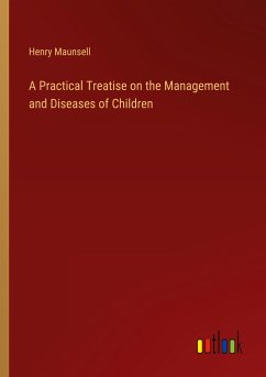 A Practical Treatise on the Management and Diseases of Children - Maunsell, Henry