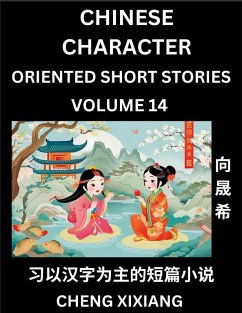 Learn Chinese Character Oriented Short Stories (Part 14)- Simple Chinese Stories for Beginners, Easy to Read Lessons to Learn Mandarin Chinese Language and Culture - Xiang, Chengxi