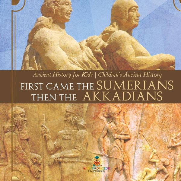 First Came The Sumerians Then The Akkadians - Ancient History for Kids   Children's Ancient History